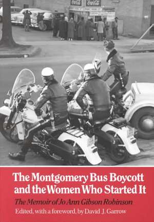 The Montgomery Bus Boycott and the Women Who Started It: The Memoir of Jo Ann Gibson Robinson de Jo Ann Gibson Robinson