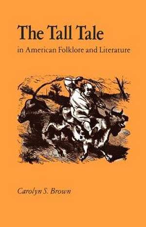 The Tall Tale in American Folklore and Literature de Carolyn S. Brown