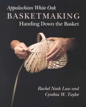 Appalachian White Oak Basketmaking: Handing Down the Basket de Rachel Nash Law