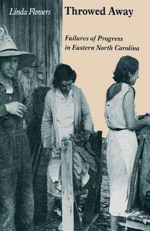 Throwed Away: Failures of Progress in Eastern North Carolina de Linda Flowers