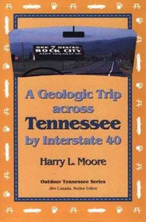 A Geologic Trip Across Tennessee by Interstate 40: Interstate 40 de Harry L. Moore