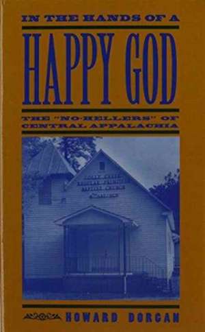 In the Hands of a Happy God: The "No-Hellers" of Central Appalachia de Howard Dorgan