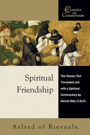 Spiritual Friendship: The Classic Text with a Spiritual Commentary by Dennis Billy, C.Ss.R. de Dennis Billy