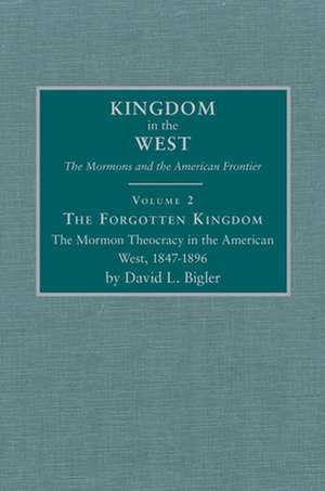 The Forgotten Kingdom: The Mormon Theocracy in the American West, 1847-1896 de David L. Bigler