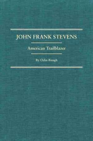 John Frank Stevens: American Trailblazer de Odin Baugh