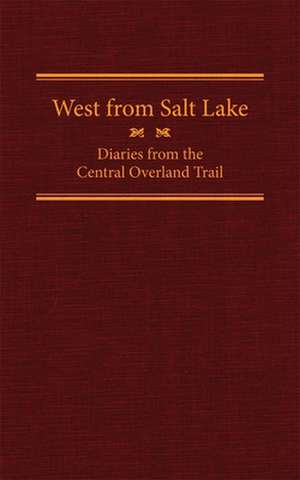 West from Salt Lake: Diaries from the Central Overland Trail de Jesse G. Petersen