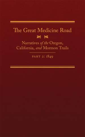 The Great Medicine Road, Part 2: Narratives of the Oregon, California, and Mormon Trails, 1849 de Michael L. Tate