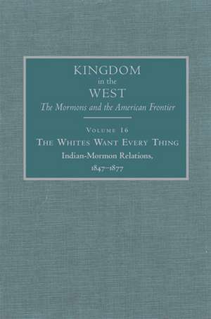 The Whites Want Every Thing: Indian-Mormon Relations, 1847-1877 de Will Bagley