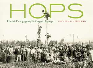 Hops: Historic Photographs of the Oregon Hopscape de Kenneth I. Helphand