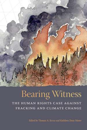 Bearing Witness: The Human Rights Case Against Fracking and Climate Change de Thomas A. Kerns