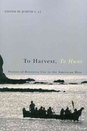 To Harvest, To Hunt: Stories of Resource Use in the American West de Judith L. Li