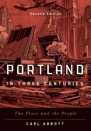 Portland in Three Centuries: The Place and the People de Carl Abbott