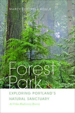 Forest Park: Exploring Portland's Natural Sanctuary de Marcy Cottrell Houle