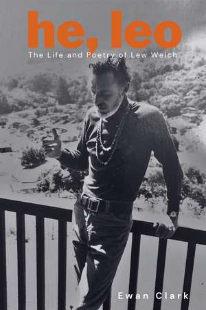 He, Leo: The Life and Poetry of Lew Welch de Ewan Clark