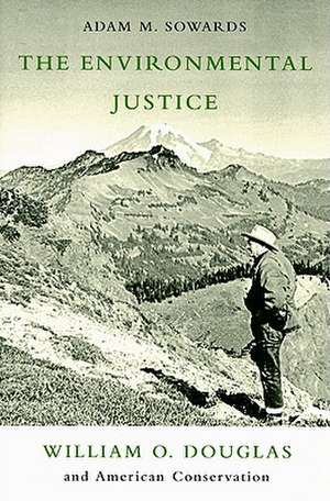 The Environmental Justice: William O. Douglass and American Conservation de Adam M. Sowards