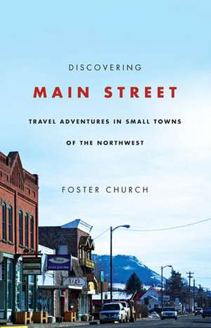 Discovering Main Street: Travel Adventures in Small Towns of the Northwest de Foster Church