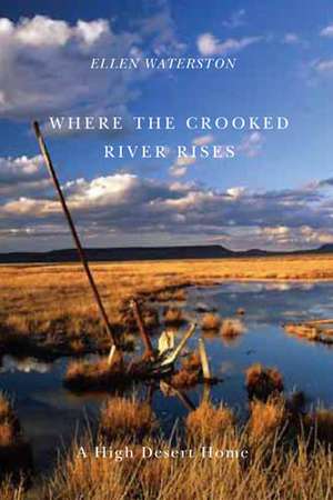 Where the Crooked River Rises: A High Desert Home de Ellen Waterston