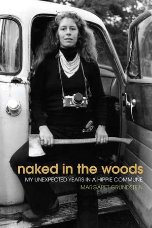 Naked in the Woods: My Unexpected Years in a Hippie Commune de Margaret Grundstein