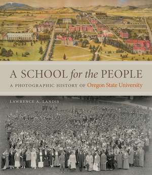 A School for the People: A Photographic History of Oregon State University de Lawrence A. Landis