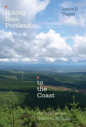 Hiking from Portland to the Coast: An Interpretive Guide to 30 Trails de James D. Thayer