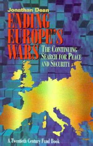 Ending Europe's Wars: The Continuing Search for Peace and Secuirty de Jonathan Dean