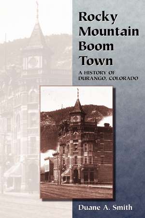 Rocky Mountain Boom Town: A History of Durango, Colorado de Duane A. Smith