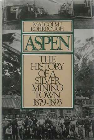 Aspen: The History of a Silver Mining Town, 1879 - 1893 de Malcolm J. Rohrbough