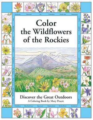 Color the Wildflowers of the Rockies: Discover the Great Outdoors de Mary Pruett