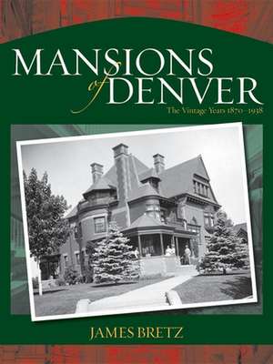 Mansions of Denver: The Vintage Years 1870-1938 de James Bretz