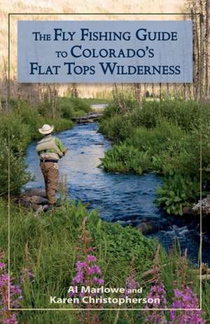 The Fly Fishing Guide to Colorado's Flat Tops Wilderness de Al Marlowe