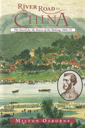 River Road to China: The Search for the Source of the Mekong, 1866-73 de Milton Osborne