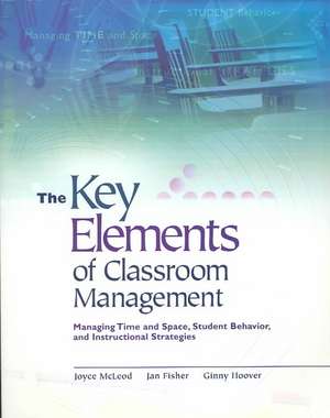 The Key Elements of Classroom Management: Managing Time and Space, Student Behavior, and Instructional Strategies de Joyce McLeod