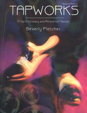 Tapworks: A Tap Dictionary and Reference Manual de Beverly Fletcher