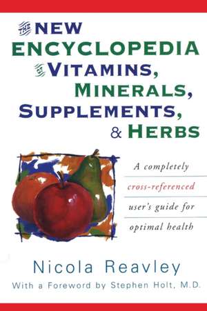 The New Encyclopedia of Vitamins, Minerals, Supplements, & Herbs de Nicola Reavley