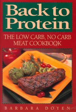 Back to Protein: The Low Carb/No Carb Meat Cookbook de Barbara Doyen