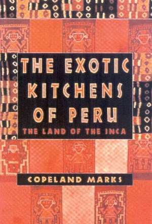 The Exotic Kitchens of Peru de Copeland Marks