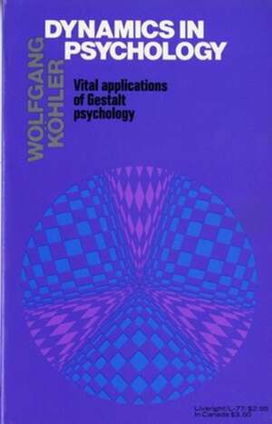 Dynamics in Psychology: Vital Applications of Gestalt Psychology de Wolfgang Kohler