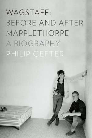 Wagstaff: Before and After Mapplethorpe – A Biography de Philip Gefter