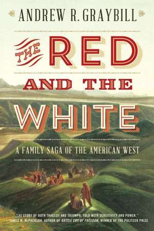 The Red and the White – A Family Saga of the American West de Andrew R. Graybill