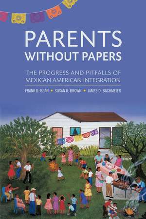 Parents Without Papers: The Progress and Pitfalls of Mexican American Integration de Frank D. Bean