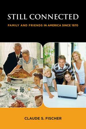 Still Connected: Family and Friends in America Since 1970 de Claude S. Fischer