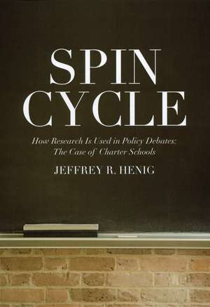 Spin Cycle: How Research Gets Used in Policy Debates--The Case of Charter Schools de Jeffrey R. Henig