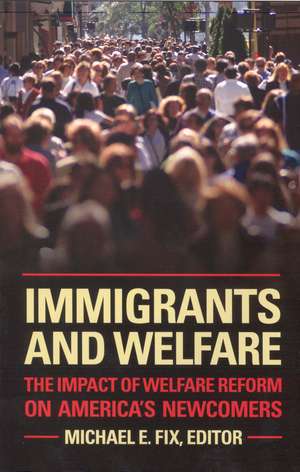 Immigrants and Welfare: The Impact of Welfare Reform on America's Newcomers de Michael E. Fix