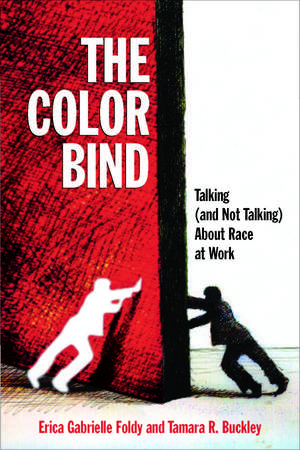 The Color Bind: Talking (and Not Talking) About Race at Work de Erica Gabrielle Foldy