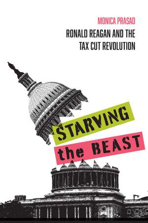 Starving the Beast: Ronald Reagan and the Tax Cut Revolution de Monica Prasad