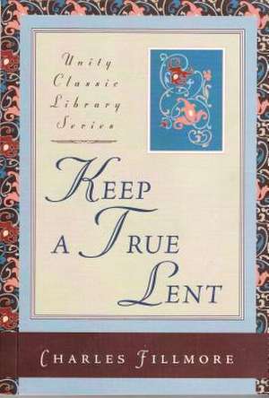 Keep a True Lent de Charles Fillmore