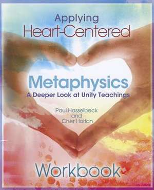 Applying Heart-Centered Metaphysics: A Deeper Look at Unity Teachings de Paul Hasselbeck