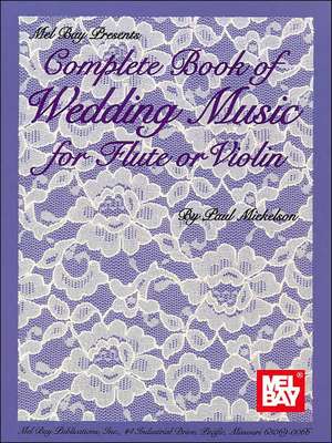 Complete Book of Wedding Music for Flute or Violin de Paul Mickelson