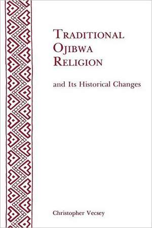 Traditional Ojibwa Religion and Its Historical C – Memoirs, American Philosophical Society (vol. 152) de Christopher Vecsey