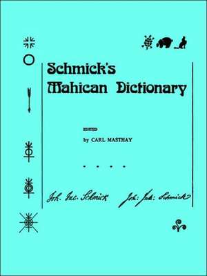 Schmick`s Mahican Dictionary – With a Mahican Historical Phonology, Memoirs, American Philosophical Society (vol. 197) de Carl David Masthay